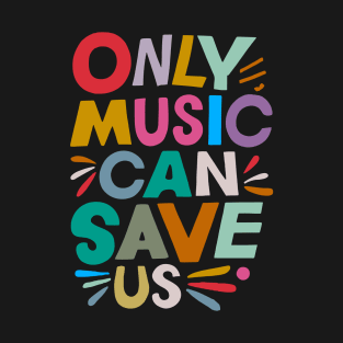 Only Music Can Save Us T-Shirt