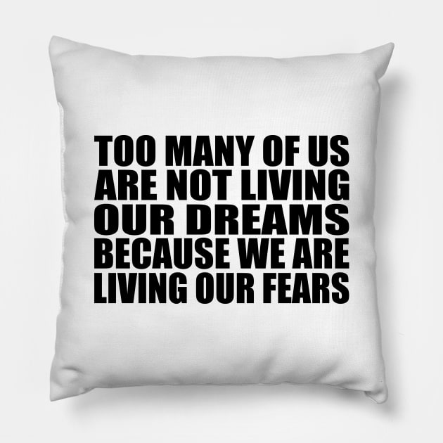 Too many of us are not living our dreams because we are living our fears Pillow by Geometric Designs