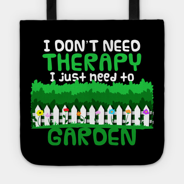 I Don't need Therapy Funny Gardening