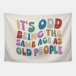 It's Odd Being Same Age As Old People Tapestry