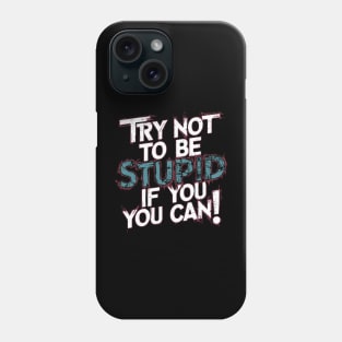 Try not to be stupid if you can Phone Case