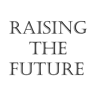 Raising The Future T-Shirt