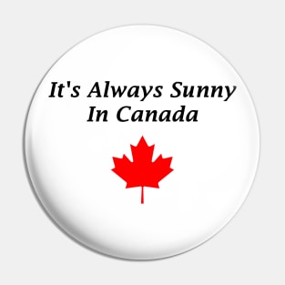 It's Always Sunny In Canada Pin