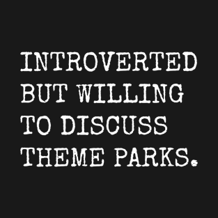 Introverted But Willing To Discuss Theme Parks T-Shirt