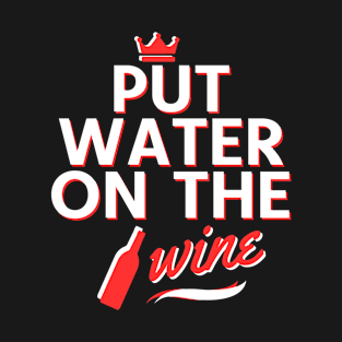Put water on the wine T-Shirt