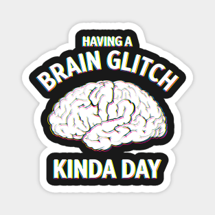 Having a Brain Glitch kinda day funny novelty Magnet