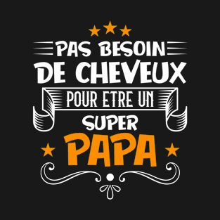 pas besoin de cheveux super papa T-Shirt