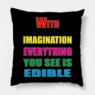 With Imagination Everything You see is edible Pillow