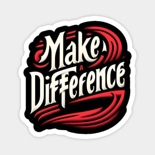 MAKE A DIFFERENCE - TYPOGRAPHY INSPIRATIONAL QUOTES Magnet