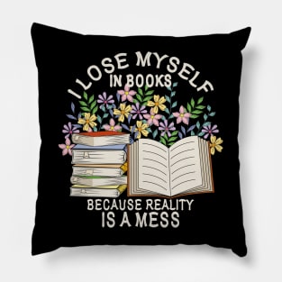 I Lose Myself In Books Because Reality Is A Mess Pillow