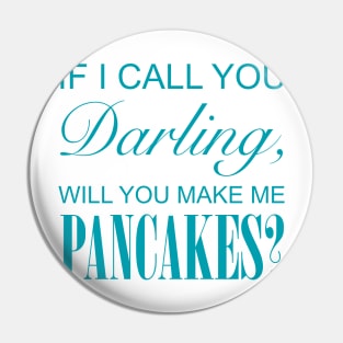 If I Call You Darling, Will You Make Me Pancakes? Pin