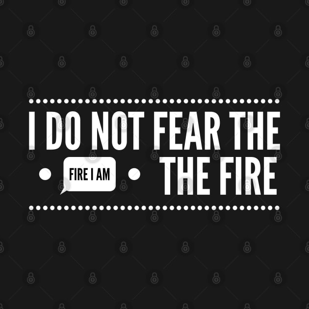 I do not fear the fire I am the fire by DesignArt