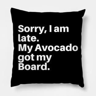 Sorry, I am Late My Avocado Got My Board Pillow