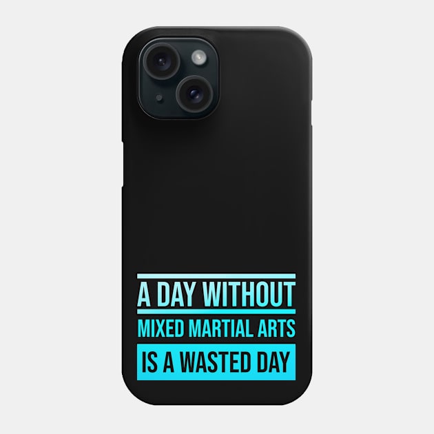 Day Without Mixed Martial Arts is a Wasted Day Phone Case by Artomino