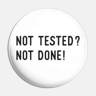 Not Tested? Not Done! Pin