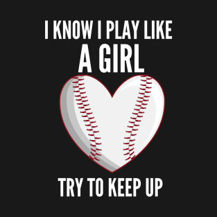 I Know I Play Like Try To Keep Up Softball T-Shirt