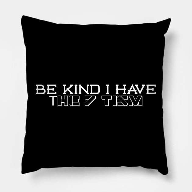 Be Kind I Have The 7 Tism Pillow by YourSelf101