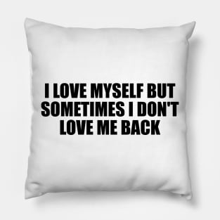 I love myself but sometimes I don't love me back Pillow