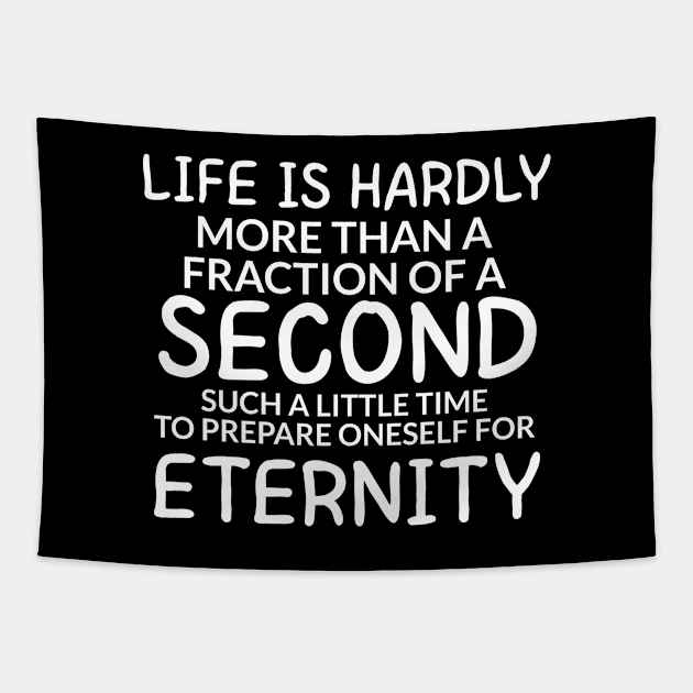 Life is hardly more than a fraction of a second Such a little time to prepare oneself for eternity Tapestry by potatonamotivation