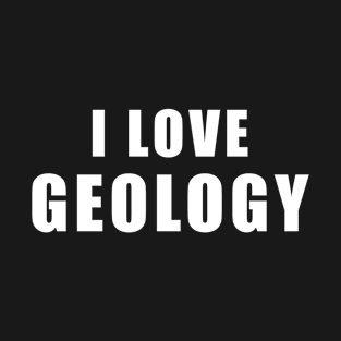 I love Geology - Geologist Gift T-Shirt