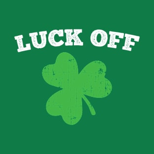 Luck Off St Patrick's day Funny T-Shirt