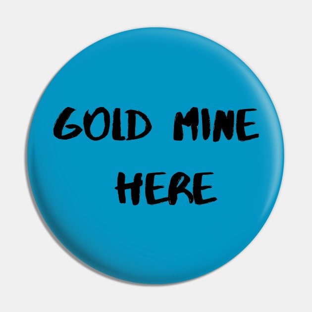 Gold Mine Here Pin by Valentin Cristescu