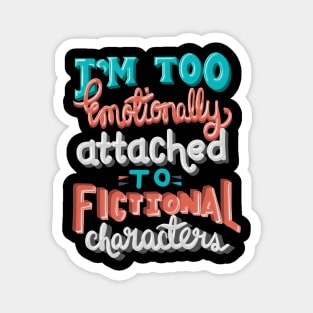 Too Emotionally Attached to Fictional Characters Magnet