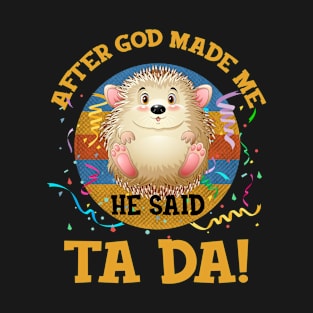 After God Made Me He Said Tada Porcupine T-Shirt