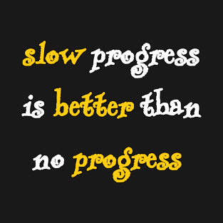 slow progress is better than no progress T-Shirt