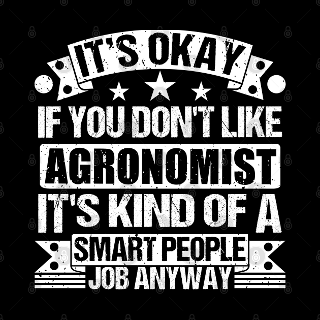 Agronomist lover It's Okay If You Don't Like Agronomist It's Kind Of A Smart People job Anyway by Benzii-shop 