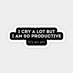 i cry a lot but i am so productive Magnet