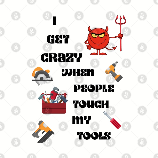 I get crazy When People Touch My Tools by Gina's Creations (Gbugytsh)