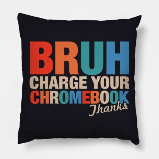 Funny Teachers Quote - Bruh Charge Your Chromebook Thanks Pillow