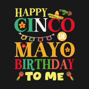 Happy Cinco de Mayo Birthday To Me Funny Mexican Men Women T-Shirt