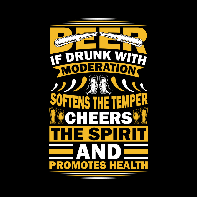 Beer If Drunk With Moderation Softens The Temper Cheers The Spirit And Promotes Health by QueenTees