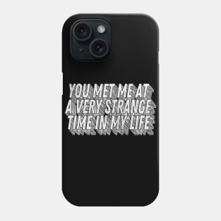 You met me at a very strange time in my life / Classic Movie Quote Phone Case