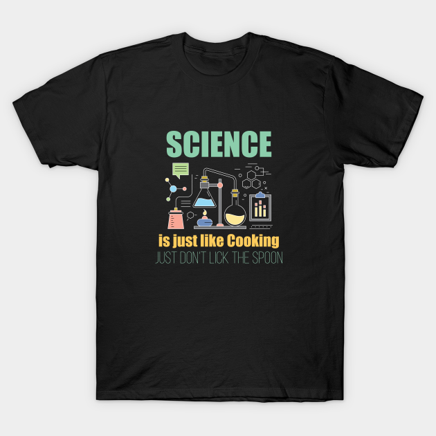 Science - Science Is Just Like Cooking - Science - T-Shirt