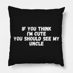 If you think I'm cute you should see my uncle Pillow