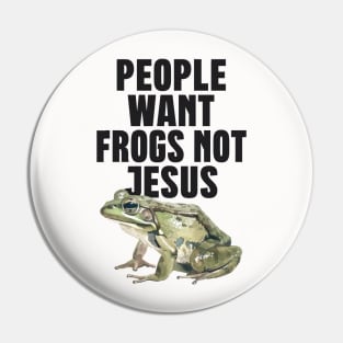 People Want Frogs Not Jesus Pin