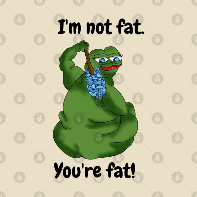 I'm Not Fat.  You're Fat!  Joke Design by FrenArt