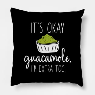 It’s Okay Guacamole, I’m Extra Too Pillow