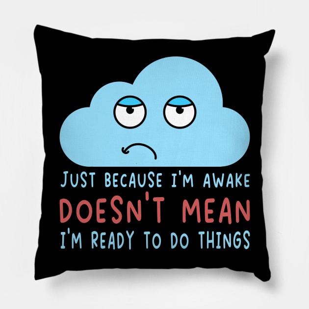 Just Because I'm Awake Doesn't Mean I'm Ready To Do Things  For Lazy People Pillow by AgataMaria