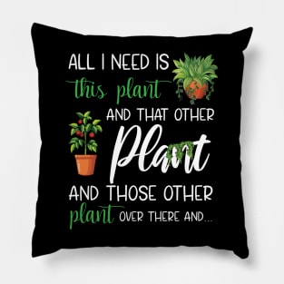 All I Need Is This Plant And That Other Plant Lover Pillow