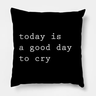 today is a good day to cry Pillow
