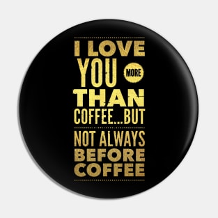 I love you more than coffee, but not always before coffee Pin