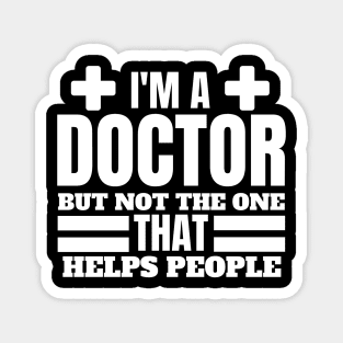 Quirky Medical Humor Saying- I'm a Doctor but Not the One that Helps People - Doctor Funny Gift Magnet