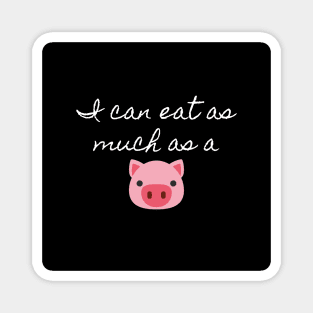 I can eat as much as a pig (black) Magnet