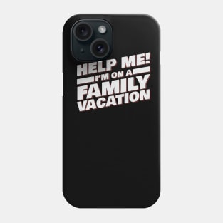 Help Me! I'm On A Family Vacation Phone Case