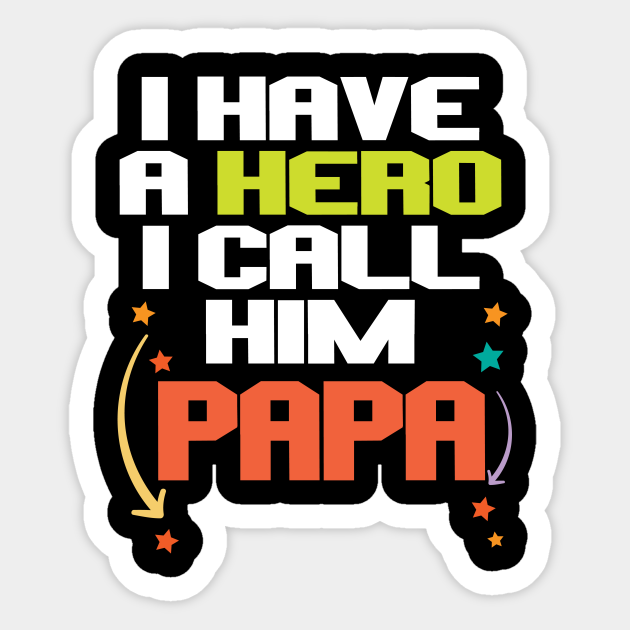 I Have A Hero I Call Him Papa Fathers Day Sticker Teepublic