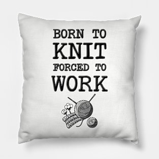 Born To Knit Forced To Work Pillow